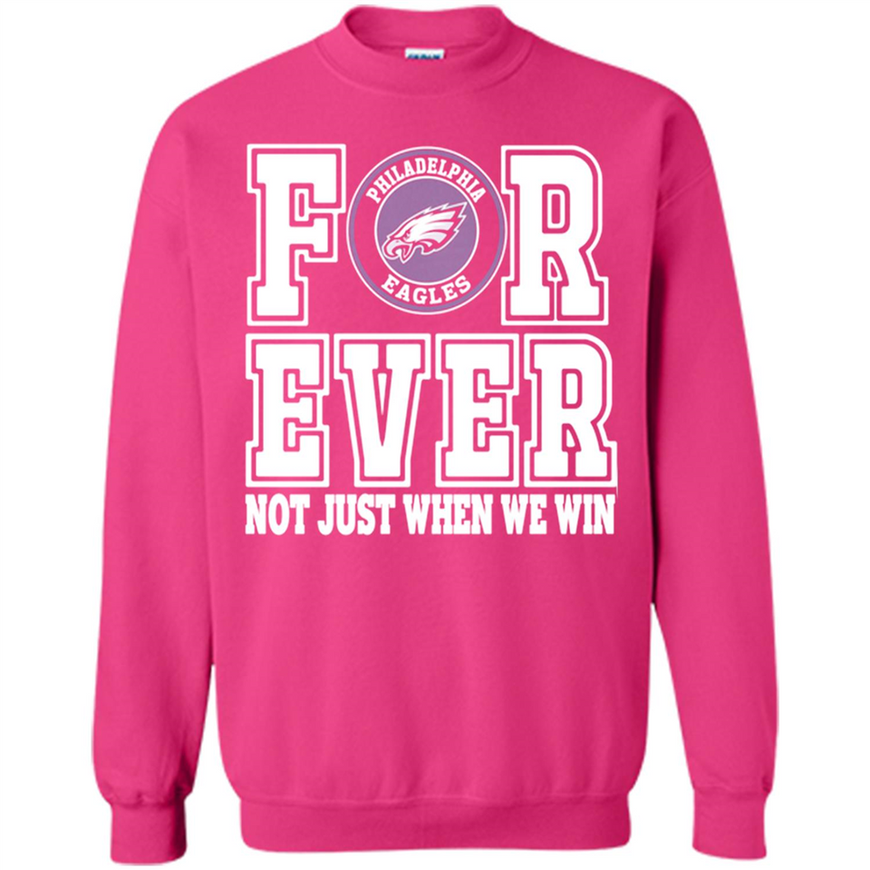 Philadelphia Eagles Forever For ever not just when we win - Sweatshirt