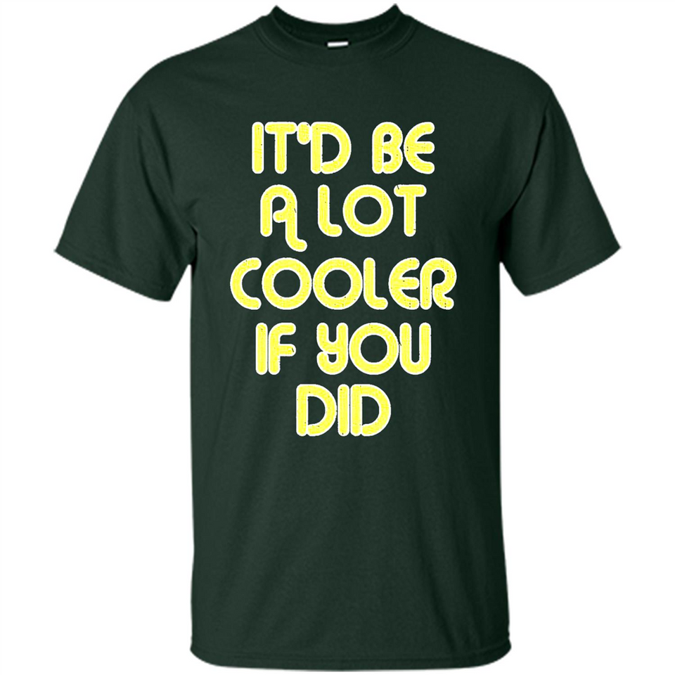 It'd Be A Lot Cooler If You Did Vintage Large Print - Shirt