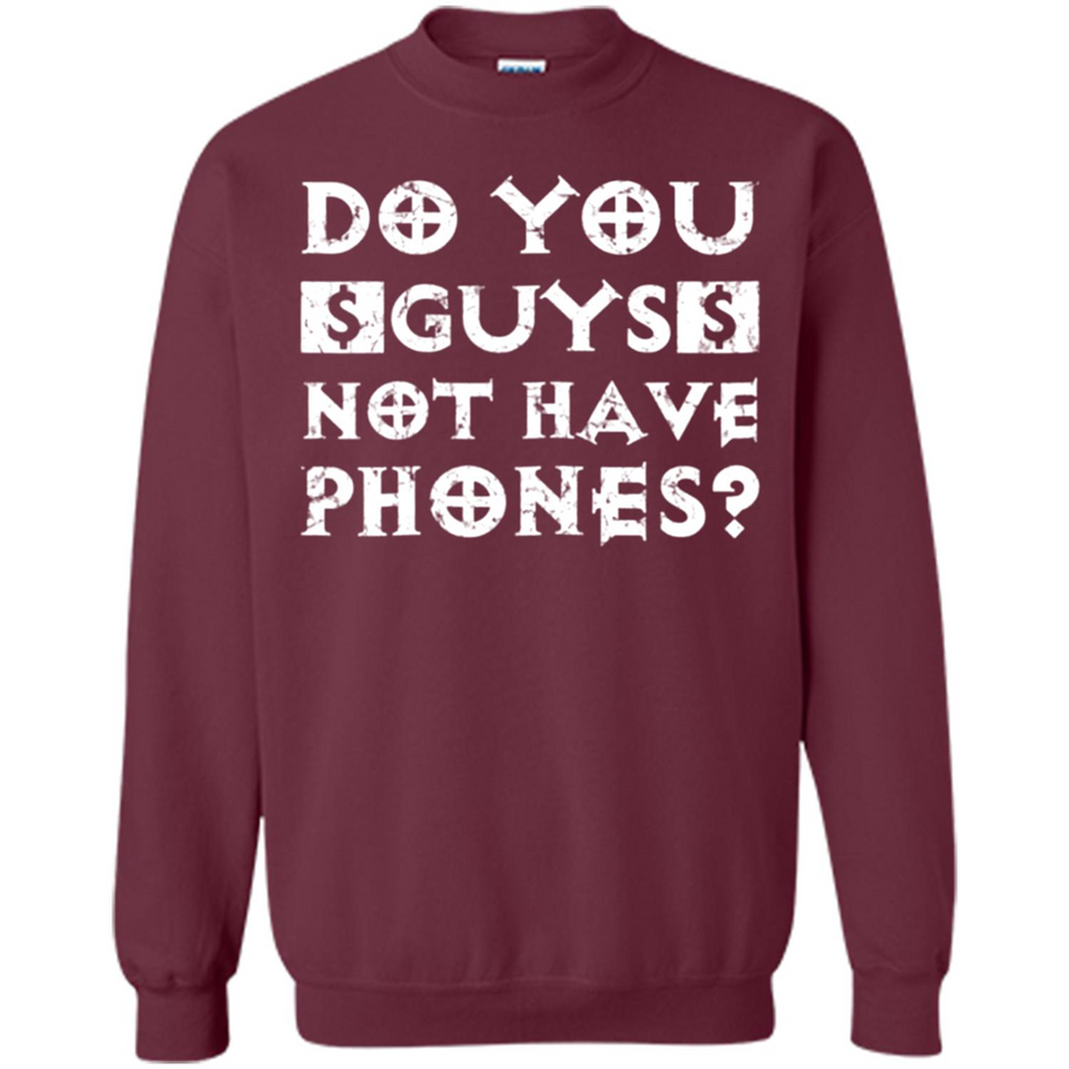Do You Guys Not Have Phones Funny Quote - Sweatshirt