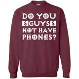 Do You Guys Not Have Phones Funny Quote - Sweatshirt