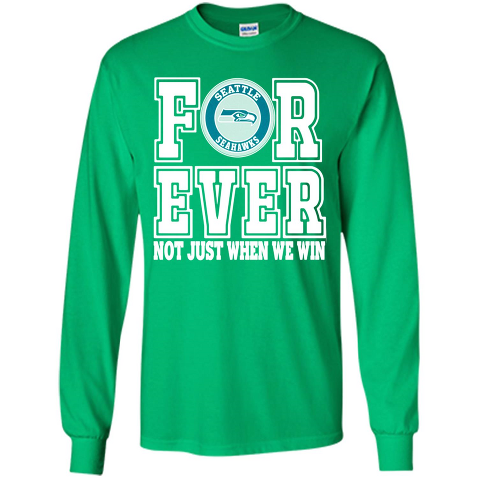 Seattle Seahawks Forever For ever not just when we win - Long Sleeve T-Shirt