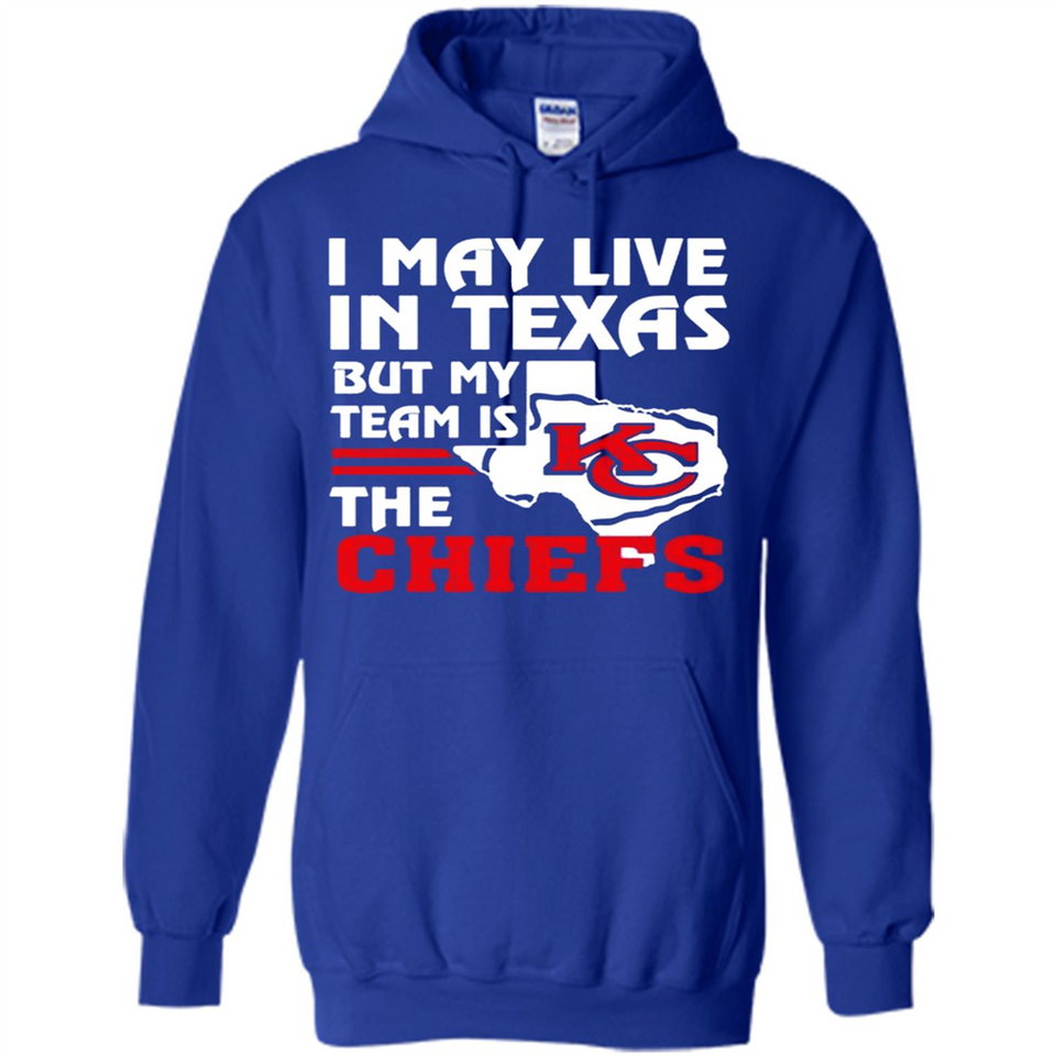 I May Live In Texas But My Team Is The Chiefs - Hoodie