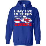 I May Live In Texas But My Team Is The Chiefs - Hoodie