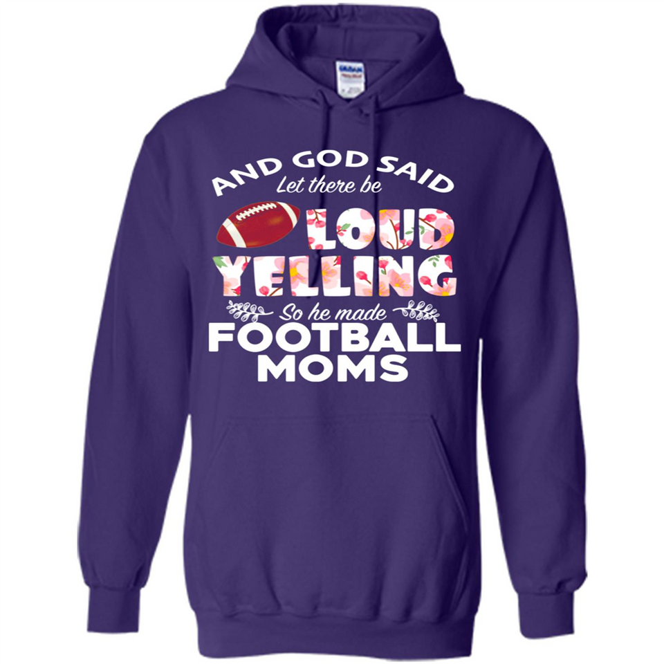 God Said let There Be Loud Yelling So He Made Football Moms - Hoodie