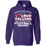 God Said let There Be Loud Yelling So He Made Football Moms - Hoodie