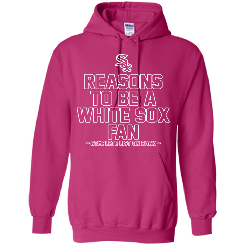 Reasons to be a Chicago White Sox Fan Complete List on Back - Hoodie