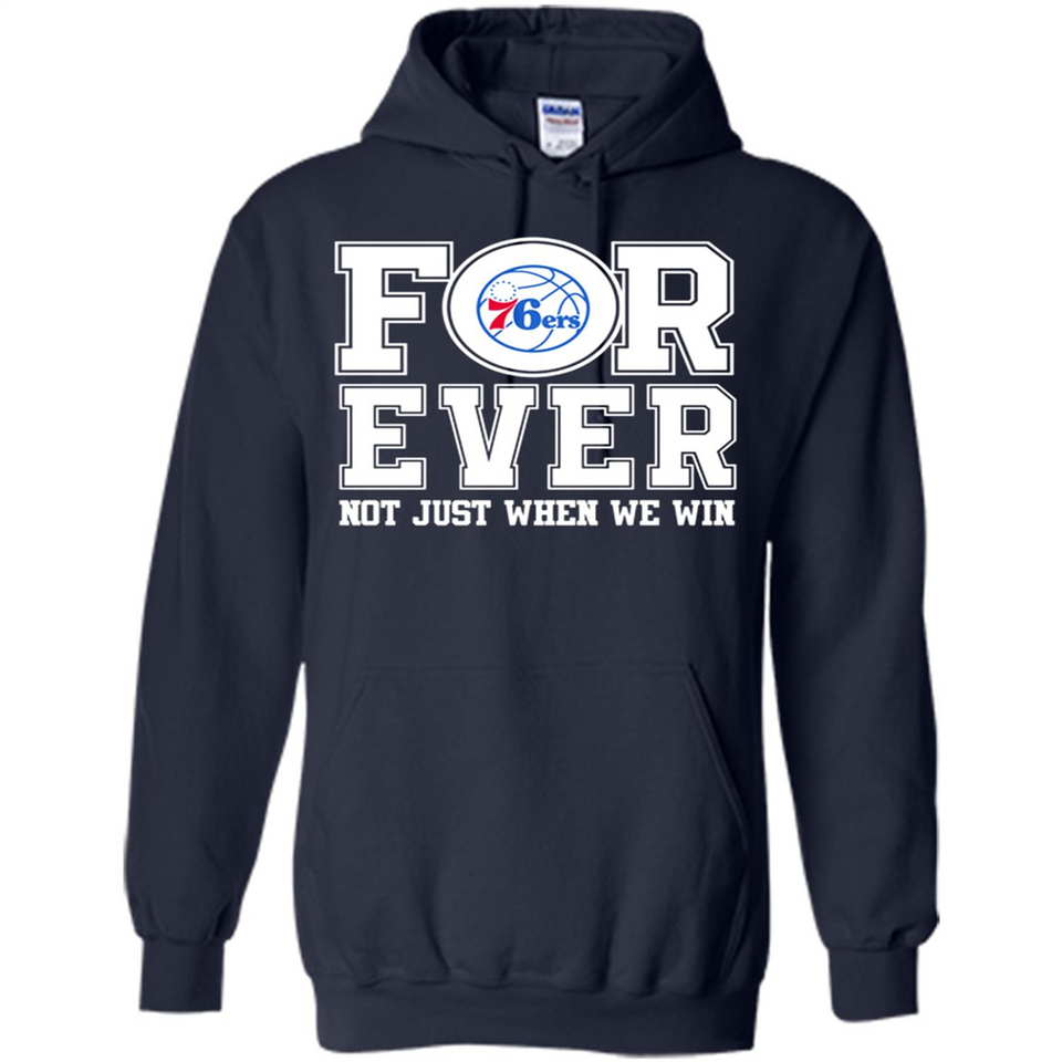 Philadelphia 76ers Forever For ever not just when we win - Hoodie