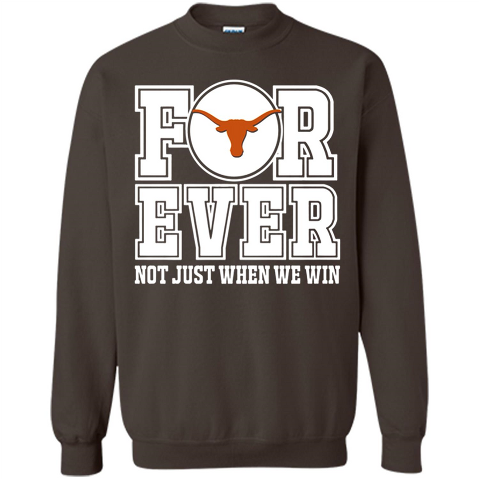 Texas Longhorns Forever For ever not just when we win - Sweatshirt