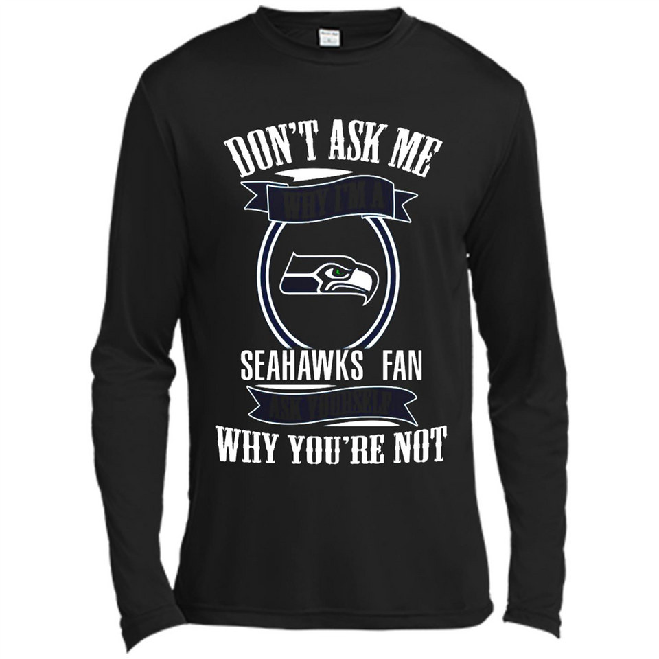 Don't Ask Me Why I'm A Seattle Seahawks Fan Ask Yourself