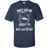 Don't Ask Me Why I'm A Denver Broncos Fan Ask Yourself