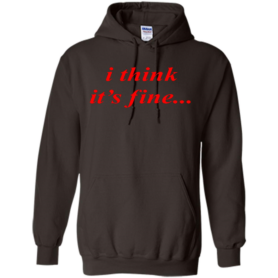 I Think It's Fine - Hoodie