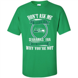 Don't Ask Me Why I'm A Seattle Seahawks Fan Ask Yourself