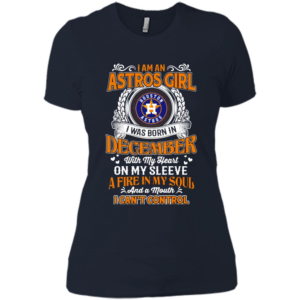 I Am An Houston Astros Girl I Was Born In December With My Heart On My Sleeve A Fire In My Soul And A Mouth I Cant Control - Ladies' Boyfriend T-Shirt
