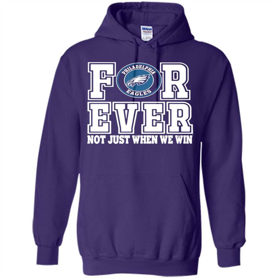 Philadelphia Eagles Forever For ever not just when we win - Hoodie