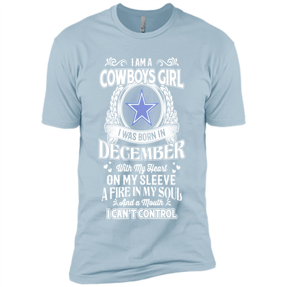 I Am A Cowboys Girl I Was Born In December With My Heart On My Sleeve A Fire In My Soul And A Mouth I Can’t Control - Premium Short Sleeve T-Shirt