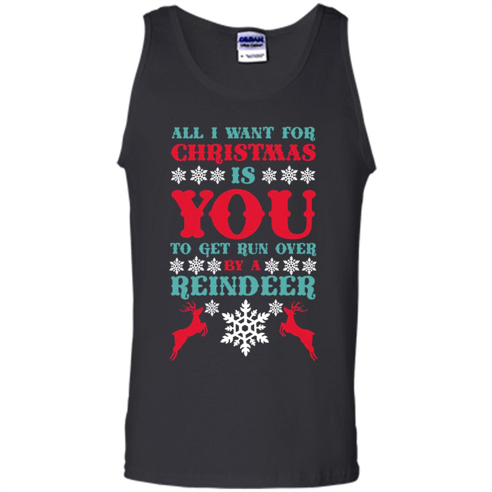All I Want For Christmas Is You To Get Run Over By A Reindeer - Tank Top