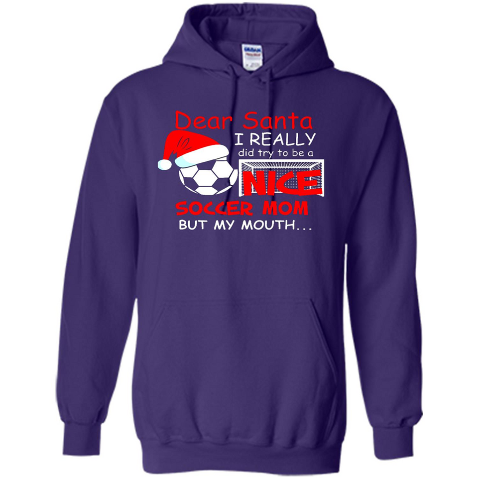 Dear Santa I Really Did Try To Be A Nice Soccer Mom Sweatshirt - Hoodie