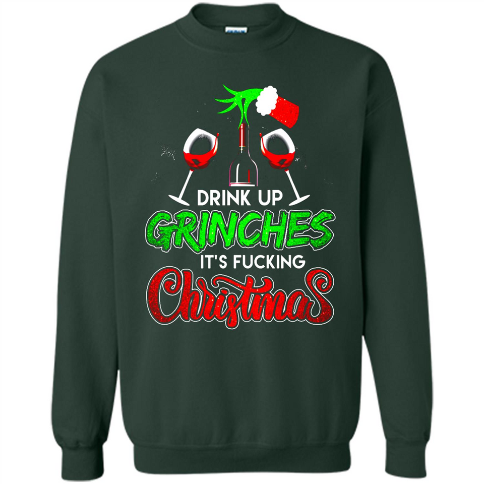 Drink Up Grinches It_s Fucking Christmas Funny Sweatshirt - Sweatshirt