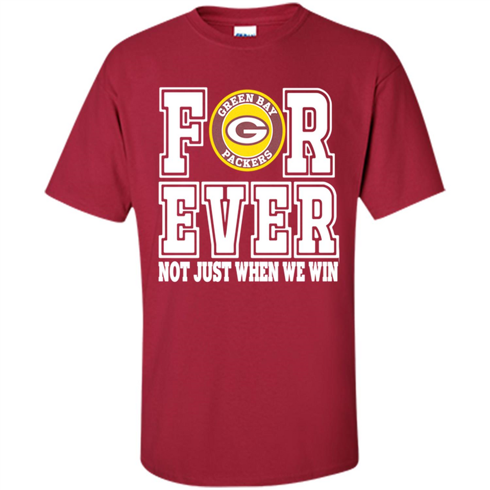 Green Bay Packers Forever For ever not just when we win - Shirt