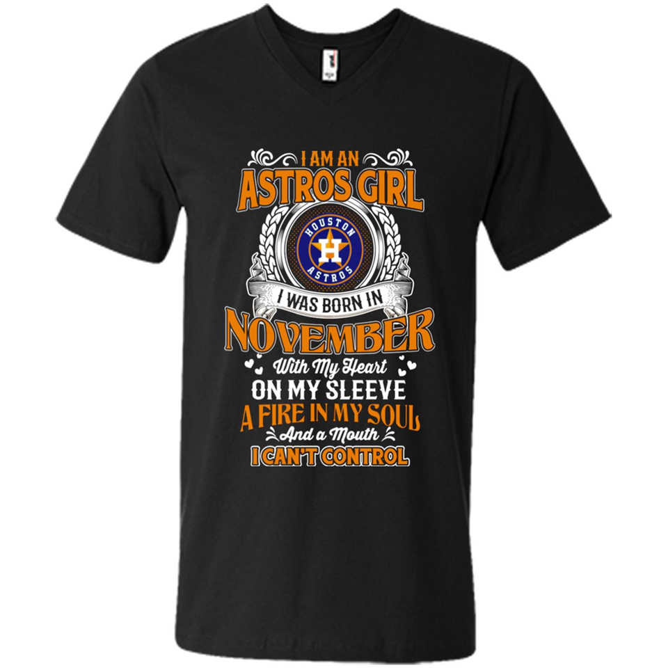 I Am An Houston Astros Girl I Was Born In November With My Heart On My Sleeve A Fire In My Soul And A Mouth I Cant Control - Men's V-Neck