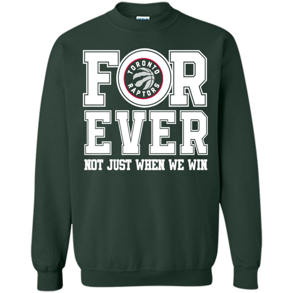 Toronto Raptors Forever For ever not just when we win - Sweatshirt