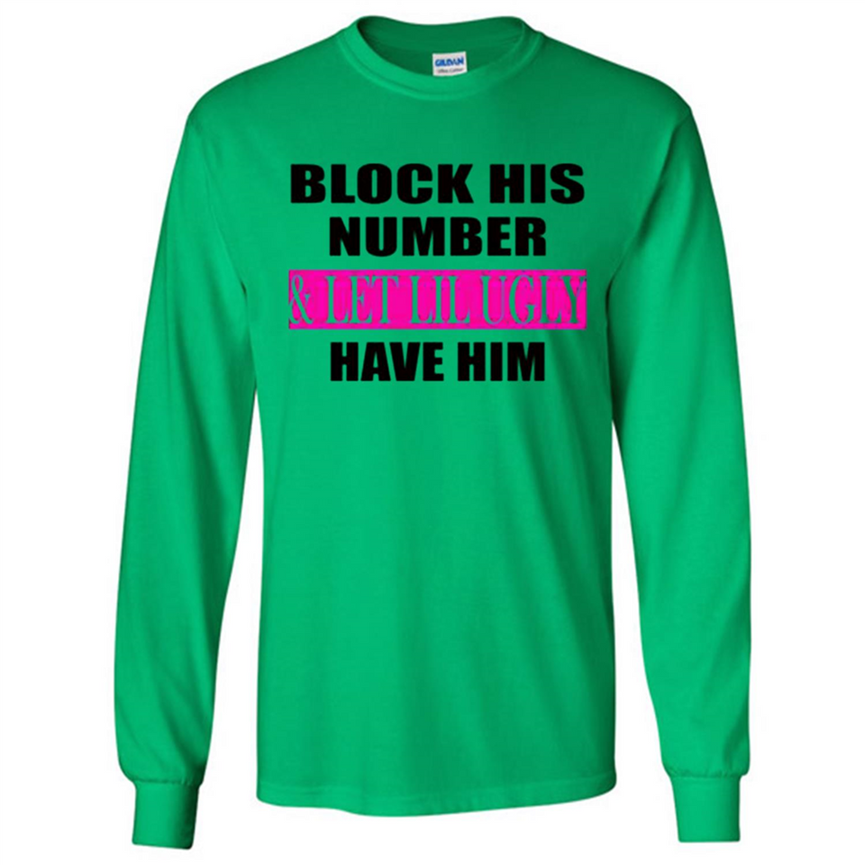 Block his number & let lil ugly have him - Long Sleeve T-Shirt