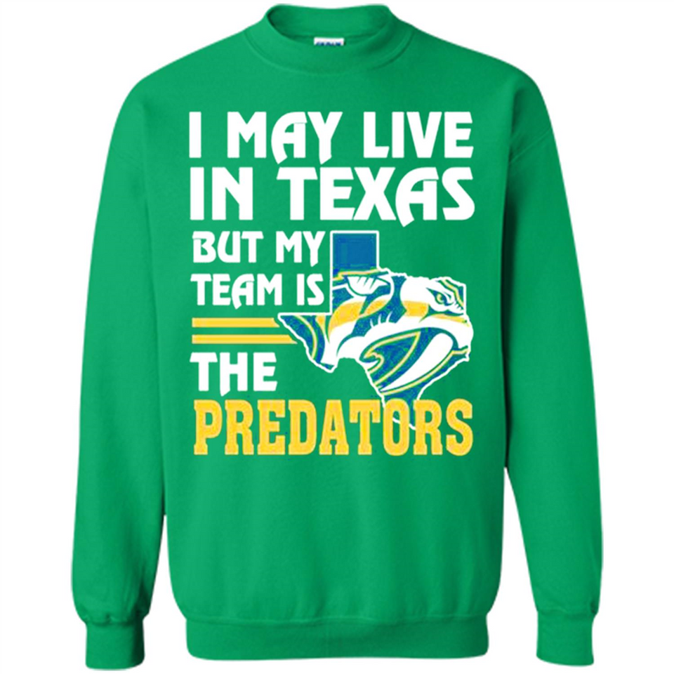 I May Live In Texas But My Team Is The Predators - Sweatshirt