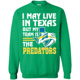 I May Live In Texas But My Team Is The Predators - Sweatshirt