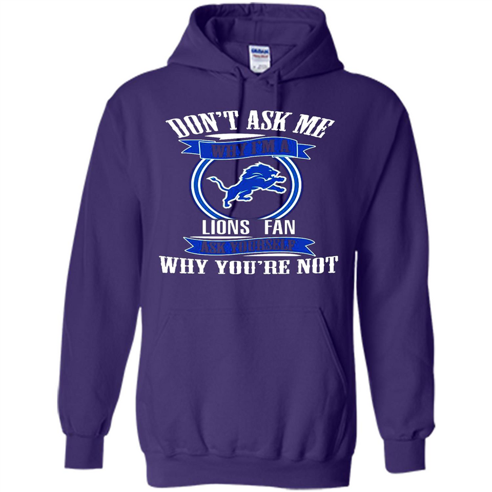 Don't Ask Me Why I'm A Detroit Lions Fan Ask Yourself
