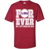 LSU Tigers Forever For ever not just when we win - Shirt