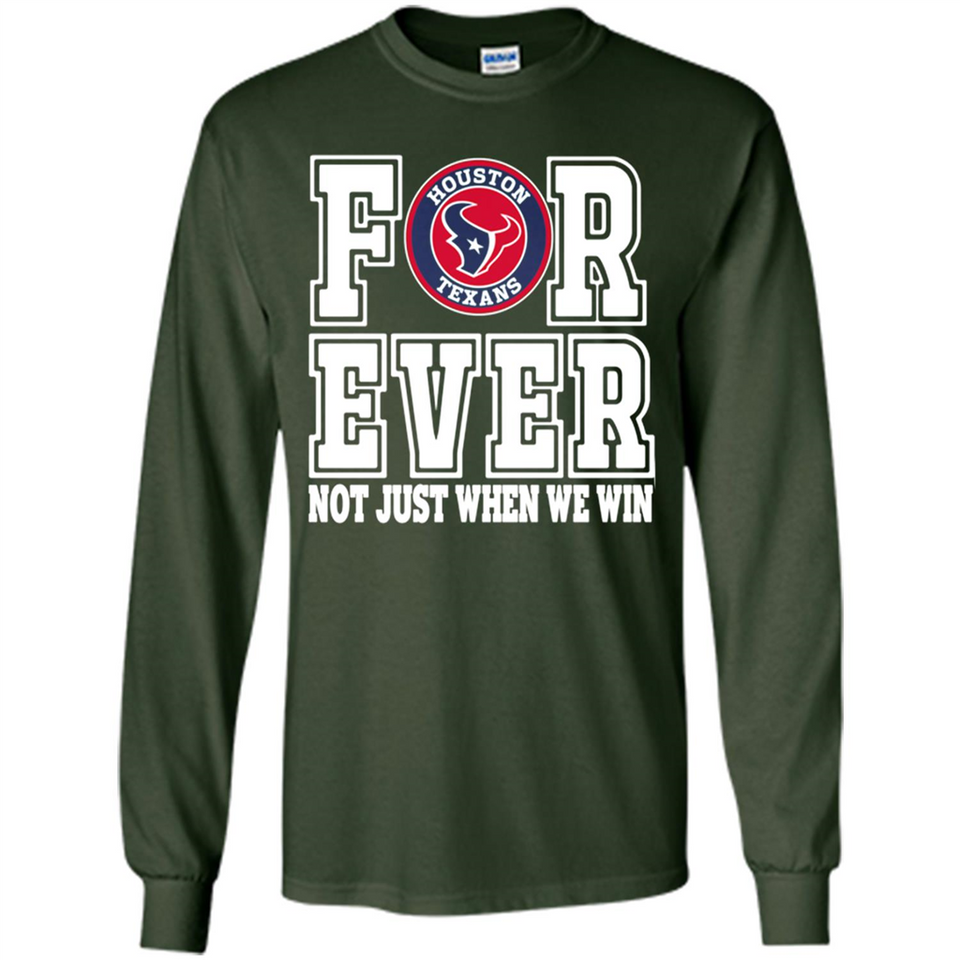 Houston Texans Forever For ever not just when we win - Long Sleeve T-Shirt