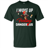 I woke up feeling dangerous - Shirt