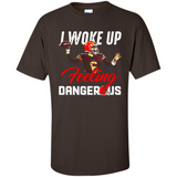 I woke up feeling dangerous - Shirt