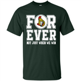 Ottawa Senators Forever For ever not just when we win - Shirt