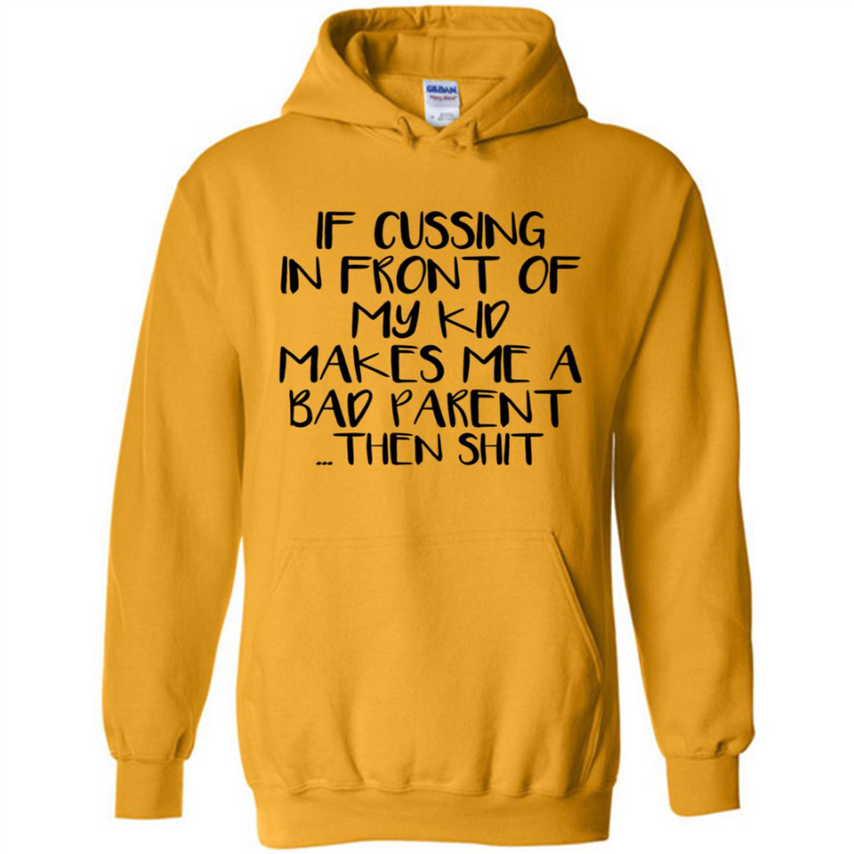 If cussing In front of my kids makes me a bad Parent then shit - Hoodie