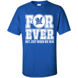 Milwaukee Brewers Forever For ever not just when we win - Shirt