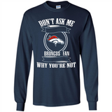 Don't Ask Me Why I'm A Denver Broncos Fan Ask Yourself