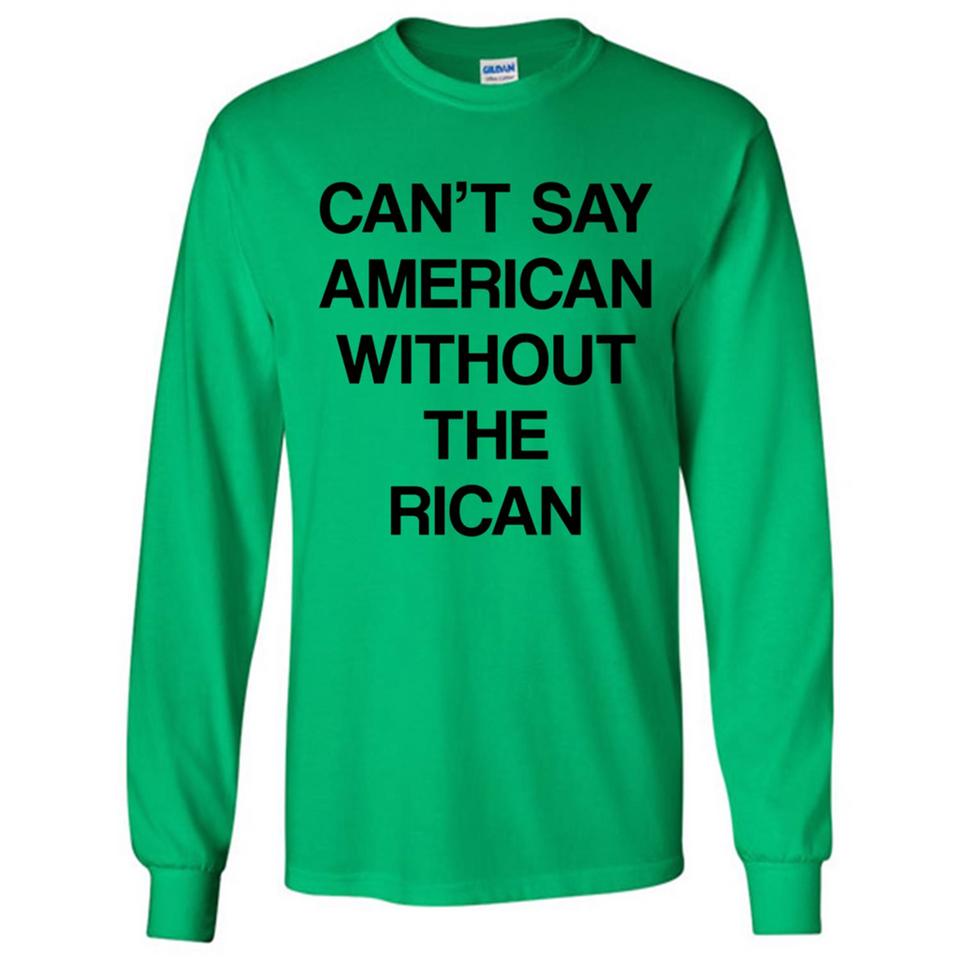 Can't Say American Without the Rican - Long Sleeve T-Shirt