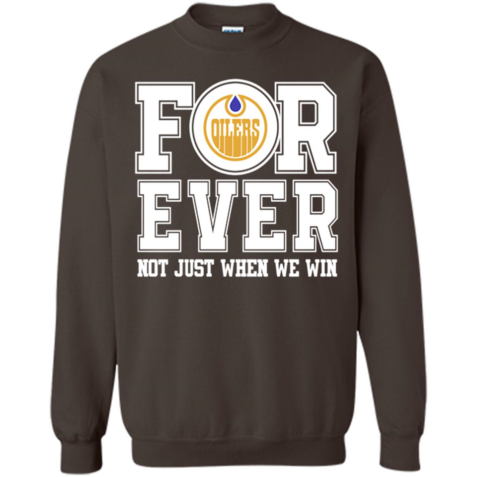Edmonton Oilers Forever For ever not just when we win - Sweatshirt