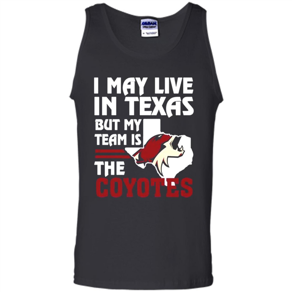 I May Live In Texas But My Team Is The Coyotes - Tank Top