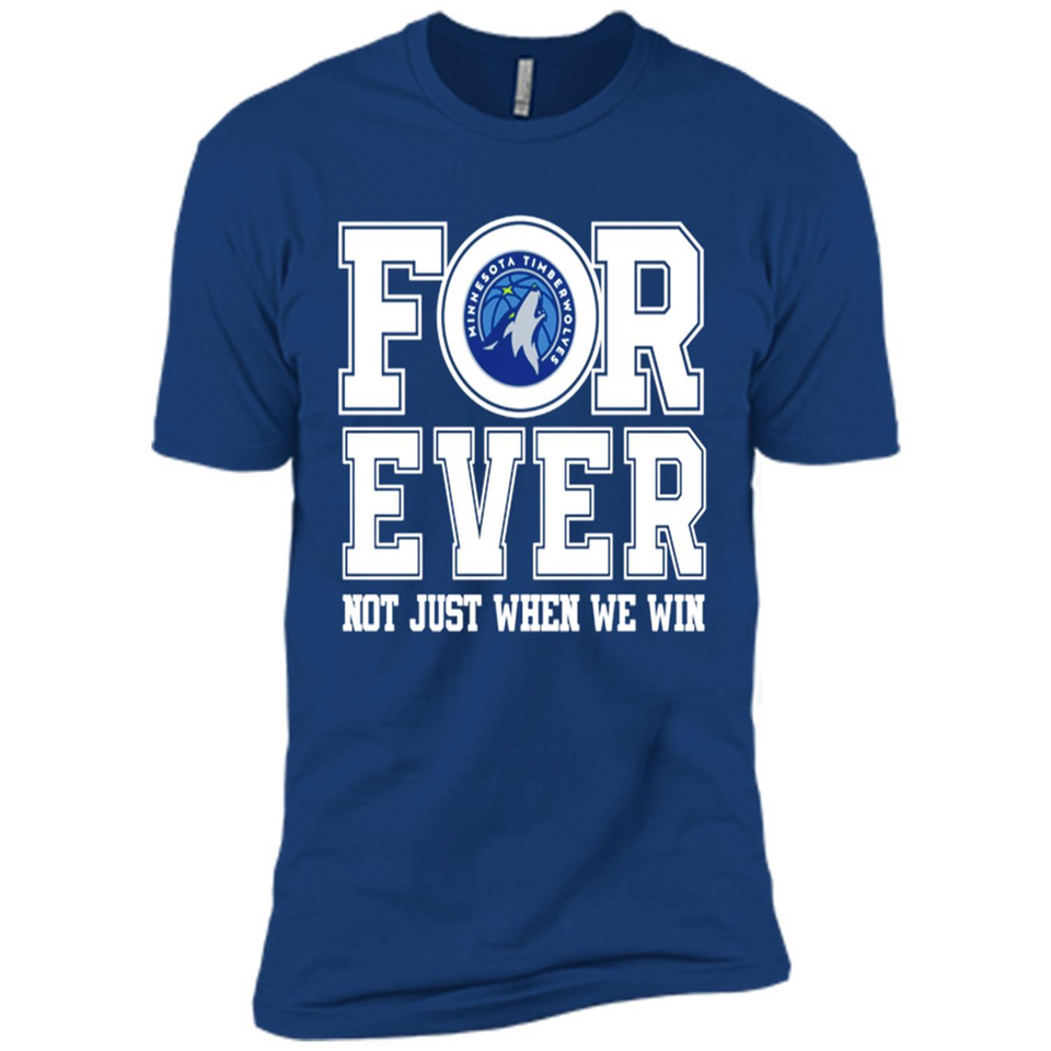 Minnesota Timberwolves Forever For ever not just when we win - Premium Short Sleeve T-Shirt