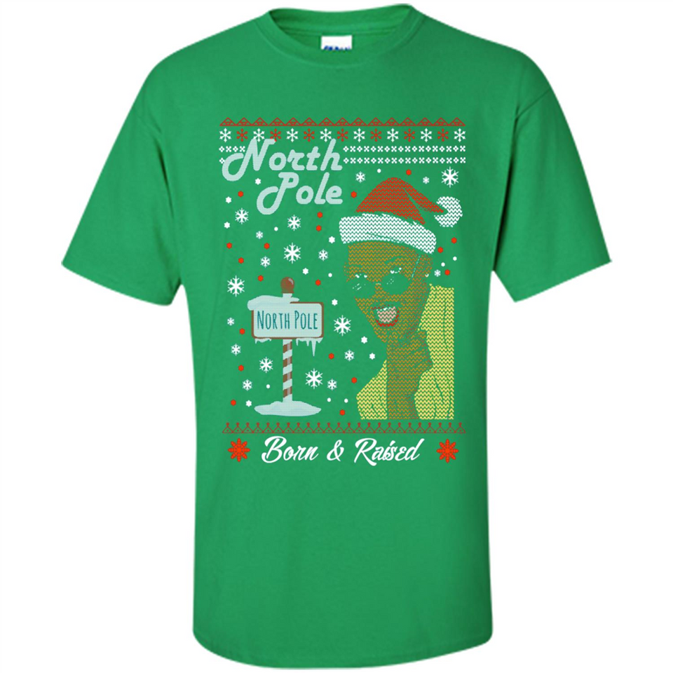 North Pole Born and Raised Shirt, Merry Xmas Ugly Christmas - Shirt