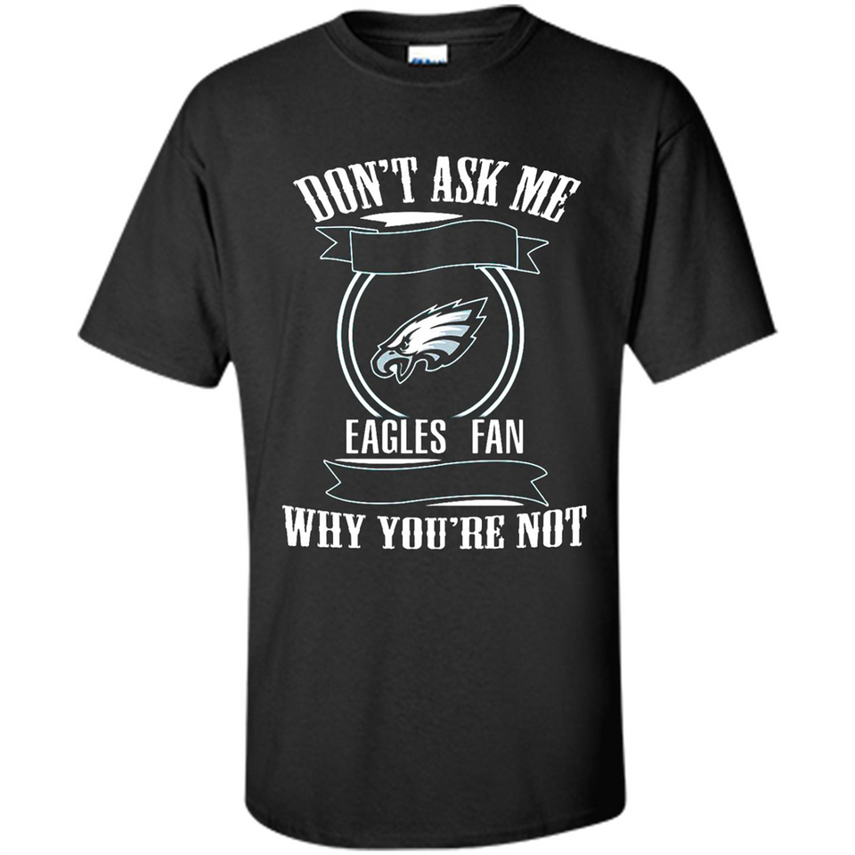 Don't Ask Me Why I'm A Philadelphia Eagles Fan Ask Yourself