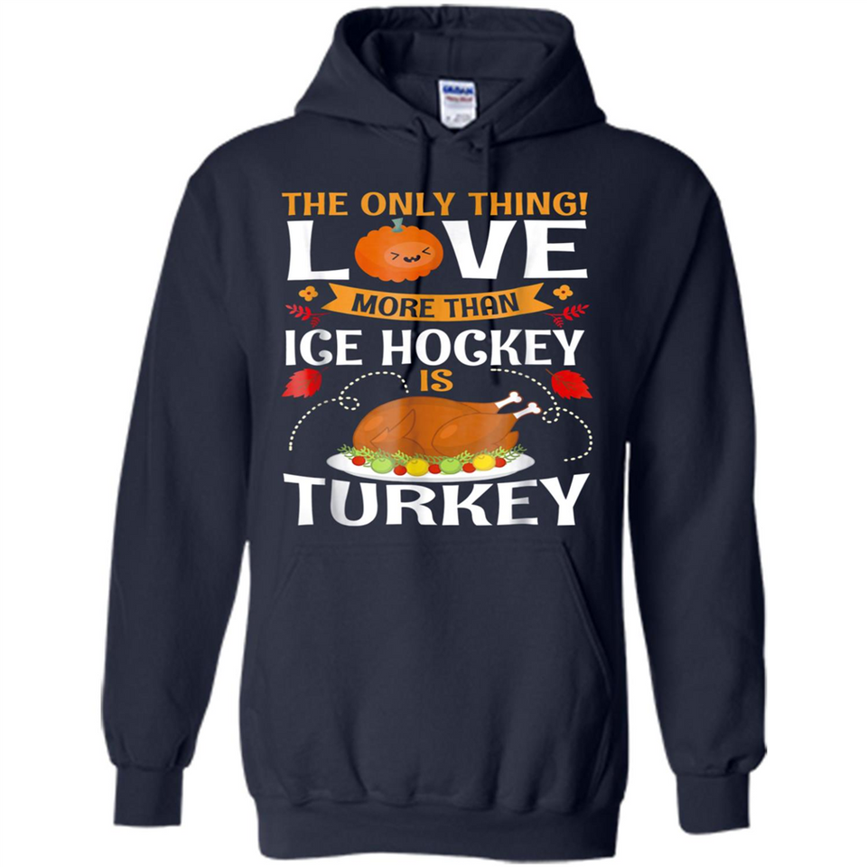 The Only Thing I Love More Than Ice Hockey Is Turkey - Hoodie