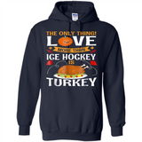 The Only Thing I Love More Than Ice Hockey Is Turkey - Hoodie