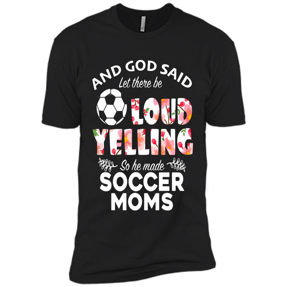 God Said let There Be Loud Yelling So He Made Soccer Moms - Premium Short Sleeve T-Shirt