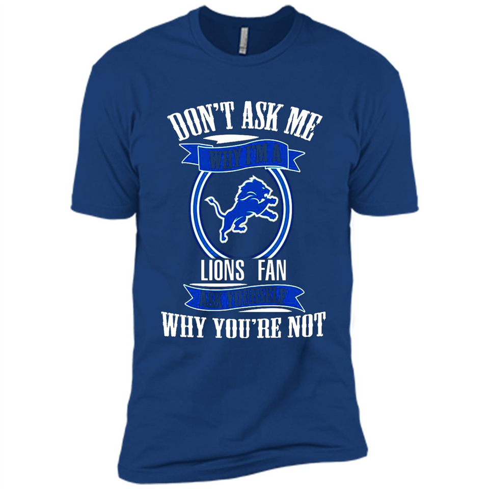 Don't Ask Me Why I'm A Detroit Lions Fan Ask Yourself