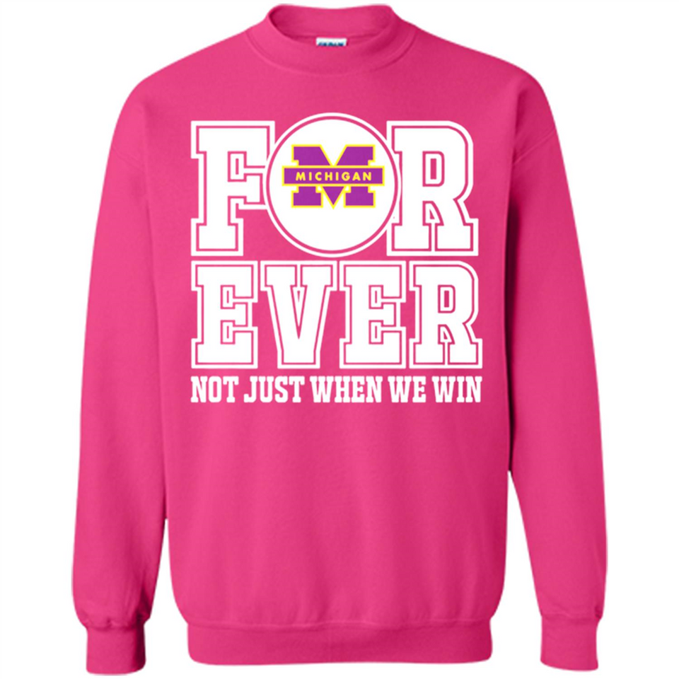 Michigan Wolverines Forever For ever not just when we win - Sweatshirt