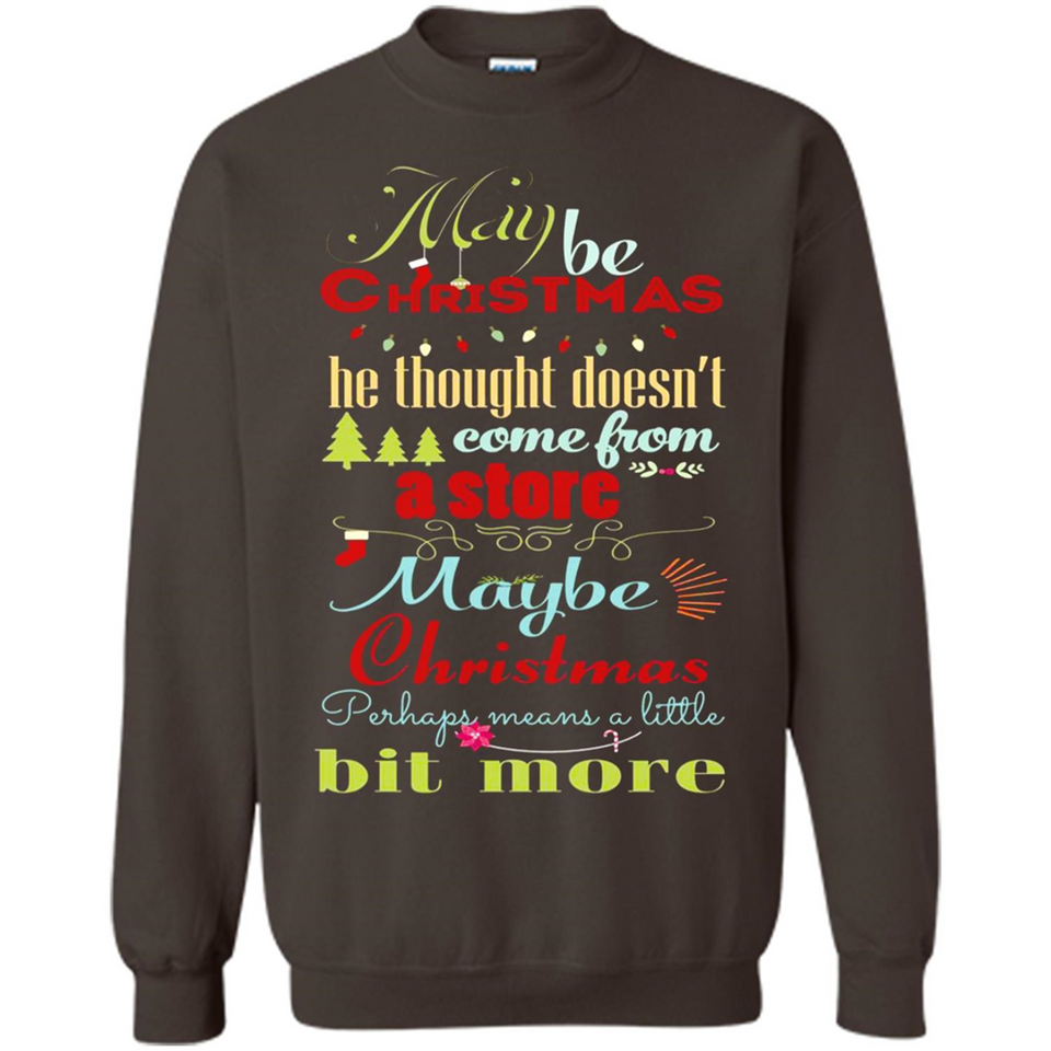 Maybe Christmas Doesn't Come From Store Christmas Means - Sweatshirt