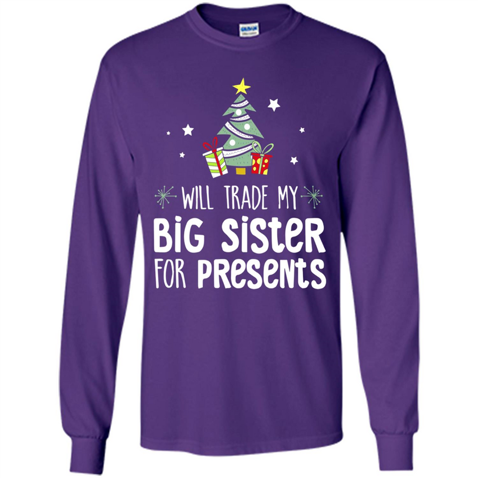 Will Trade My Big Sister For Presents Christmas - Long Sleeve T-Shirt